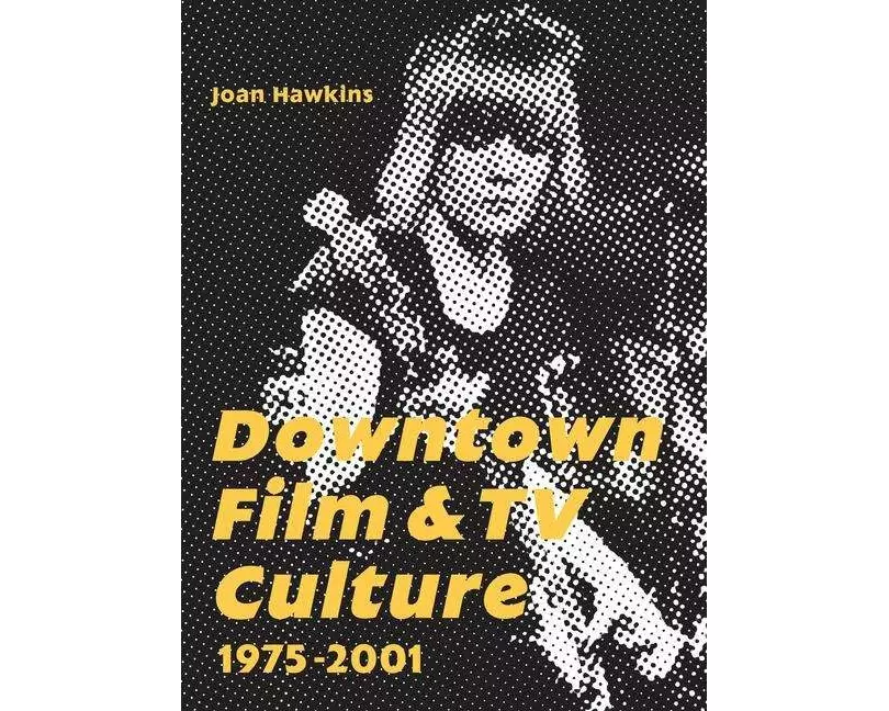 Downtown Film and TV Culture 1975-2001
