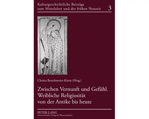 Zwischen Vernunft und Gefühl. Weibliche Religiosität von der Antike bis heute
