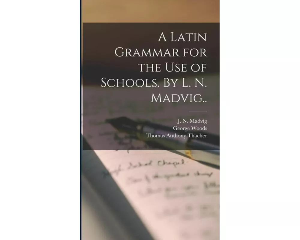 A Latin Grammar for the Use of Schools. By L. N. Madvig