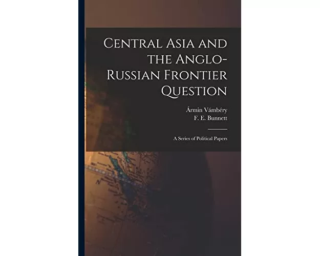 Central Asia and the Anglo-Russian Frontier Question