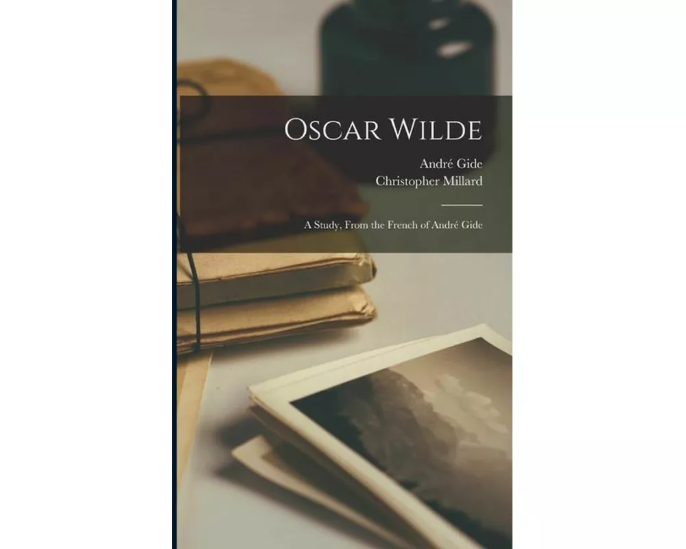 Oscar Wilde: a Study, From the French of André Gide