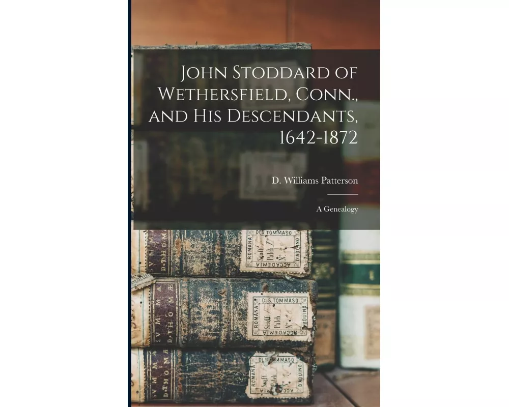 John Stoddard of Wethersfield, Conn., and His Descendants, 1642-1872