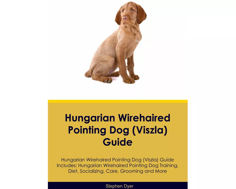 Hungarian Wirehaired Pointing Dog (Viszla) Guide Hungarian Wirehaired Pointing Dog (Viszla) Guide Includes