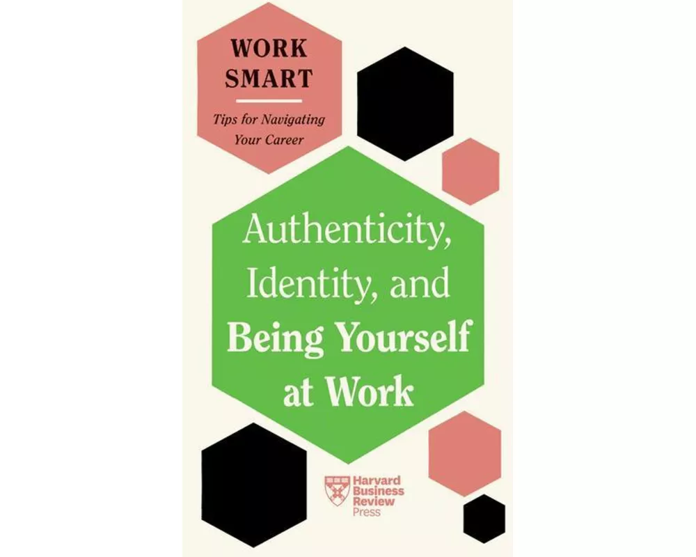 Authenticity, Identity, and Being Yourself at Work (HBR Work Smart Series)