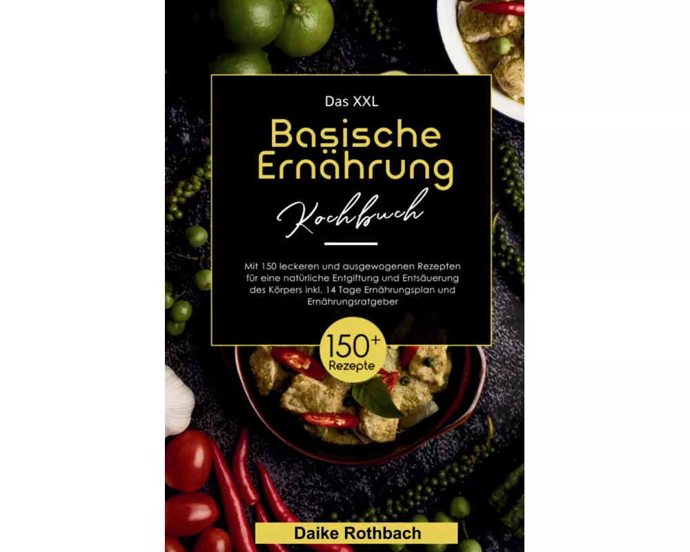 Das XXL Basische Ernährung Kochbuch! Inklusive 14 Tage Ernährungsplan und Ernährungsratgeber! 1. Auflage