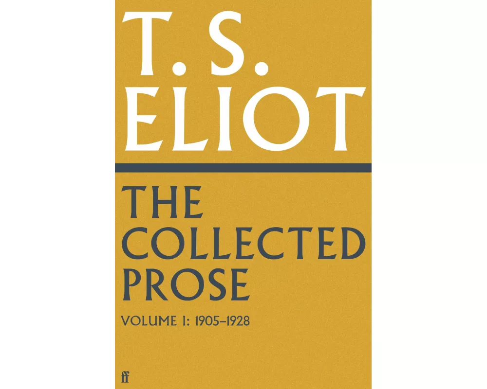 The Collected Prose of T.S. Eliot Volume 1