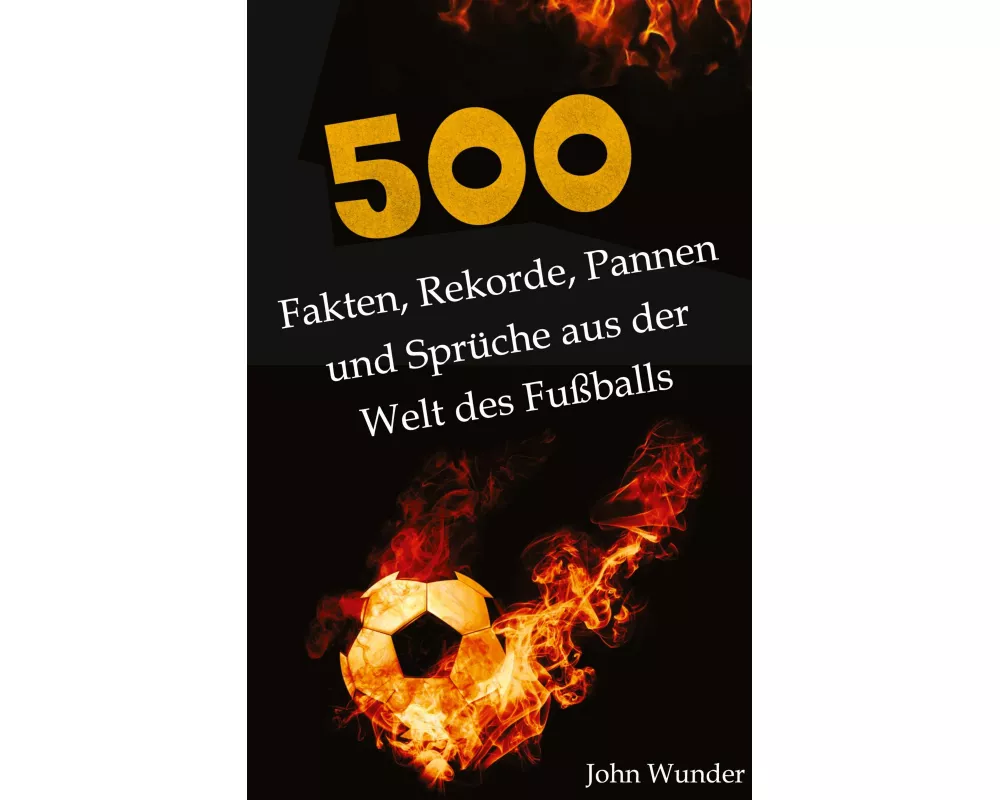 500 Fakten, Rekorde, Pannen und Sprüche aus der Welt des Fußball - für echte Fußball Fans