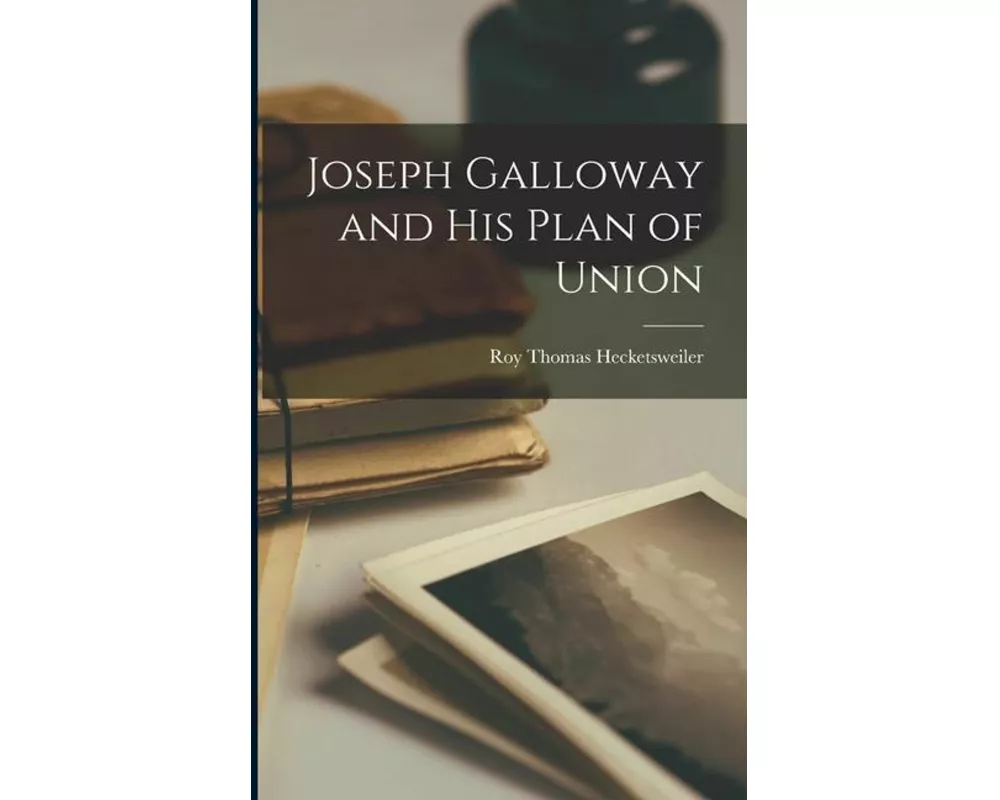 Joseph Galloway and His Plan of Union