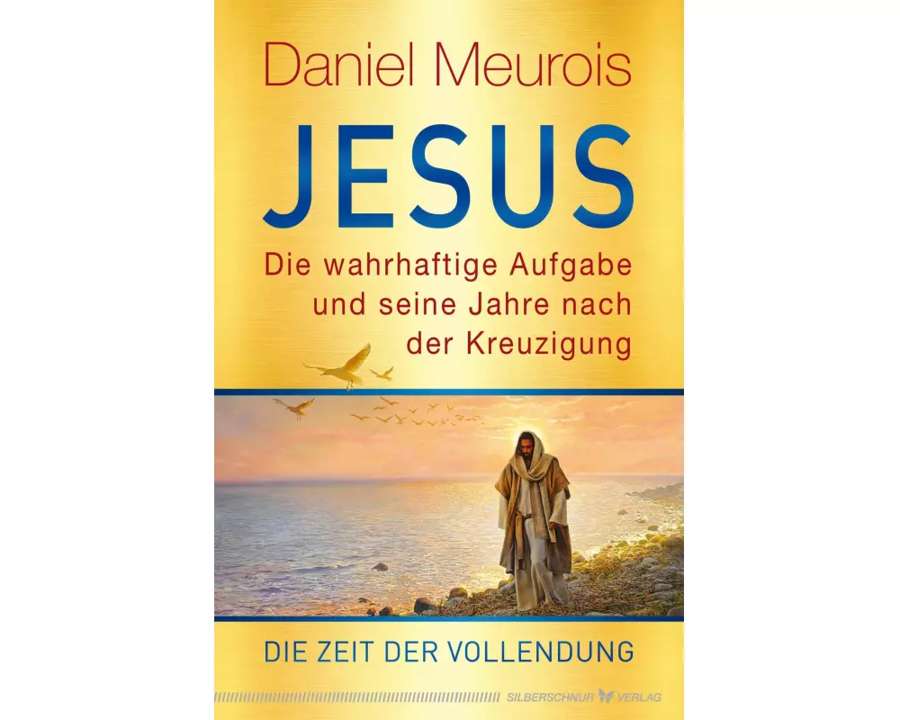 Jesus. Die wahrhaftige Aufgabe und seine Jahre nach der Kreuzigung