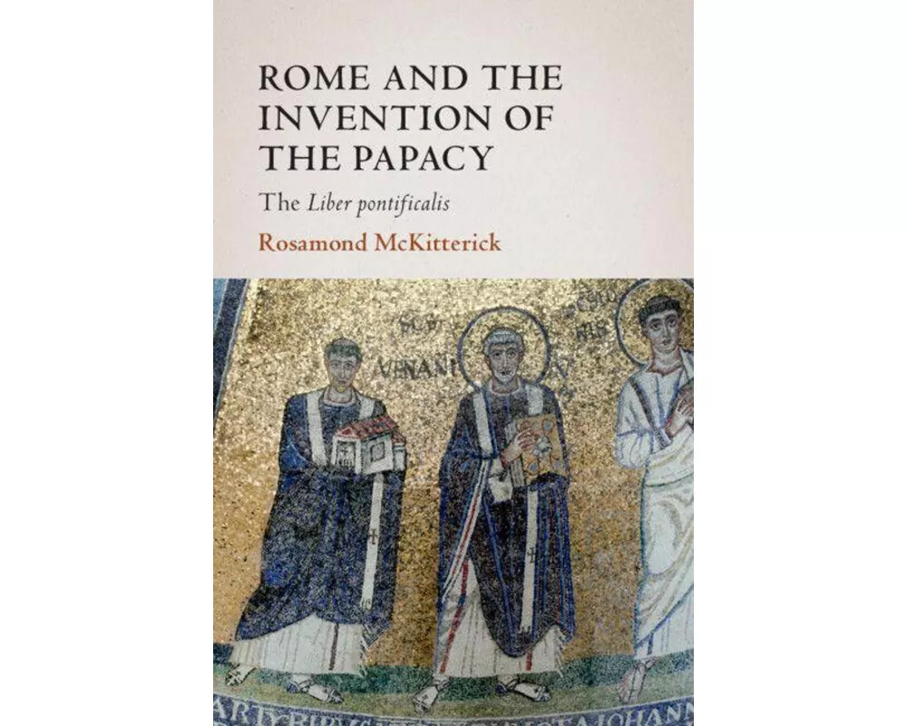 Rome and the Invention of the Papacy