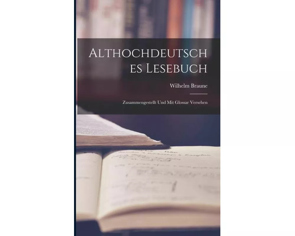 Althochdeutsches Lesebuch: Zusammengestellt und mit Glossar Versehen