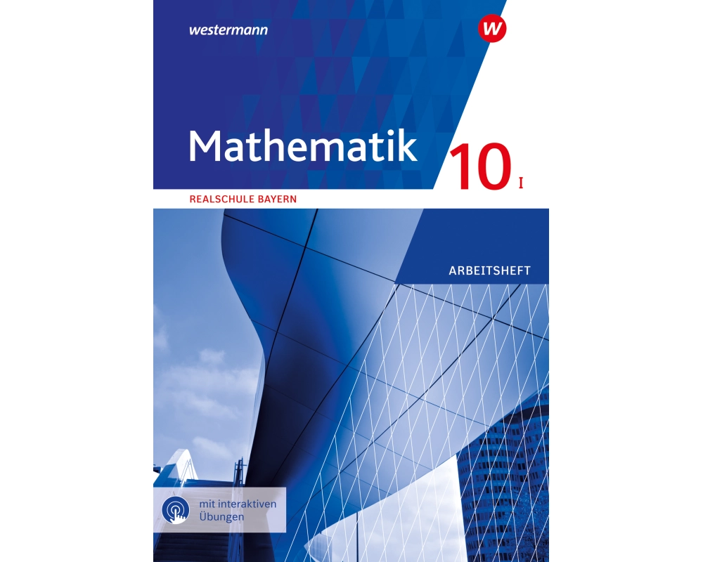Mathematik 10 I. Arbeitsheft mit interaktiven Übungen. Für Realschulen in Bayern
