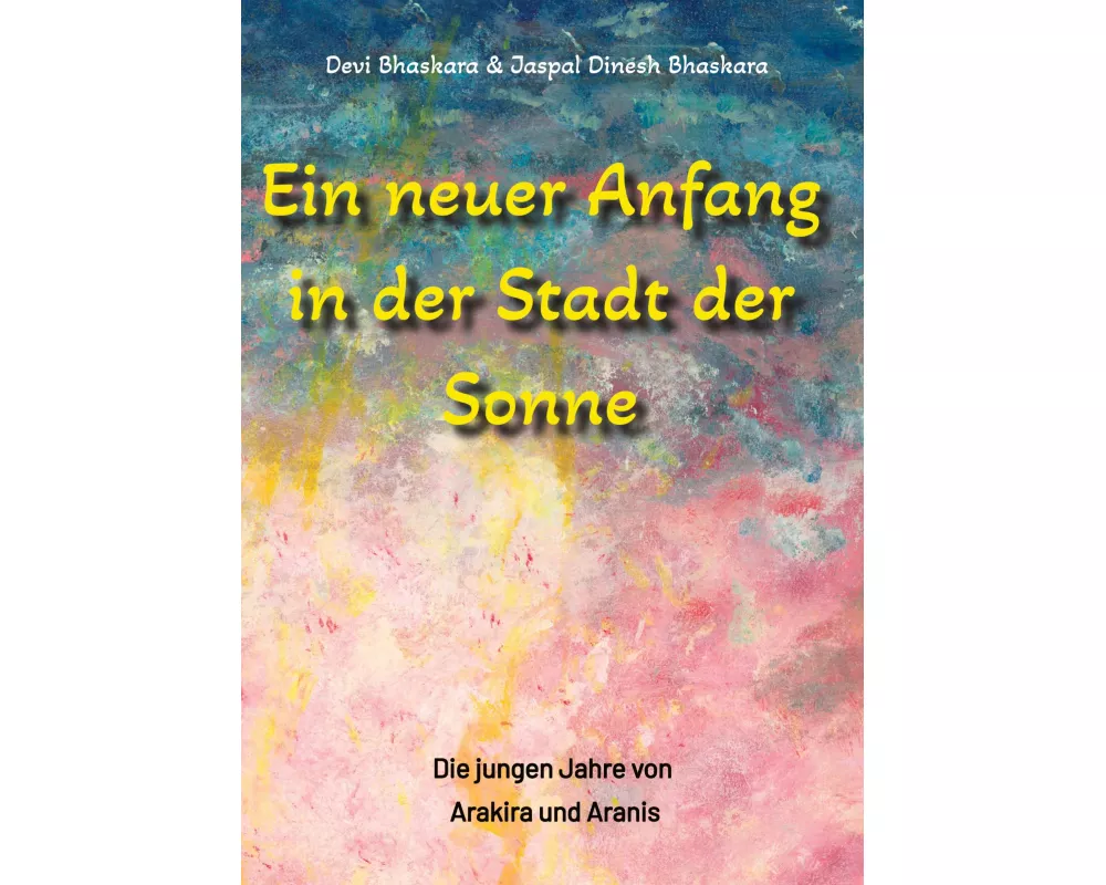 Ein neuer Anfang in der Stadt der Sonne - Tauche ab in eine spirituelle Fiktion und lerne uralte Philosophien und Weisheiten kennen, die auf Sanskrit