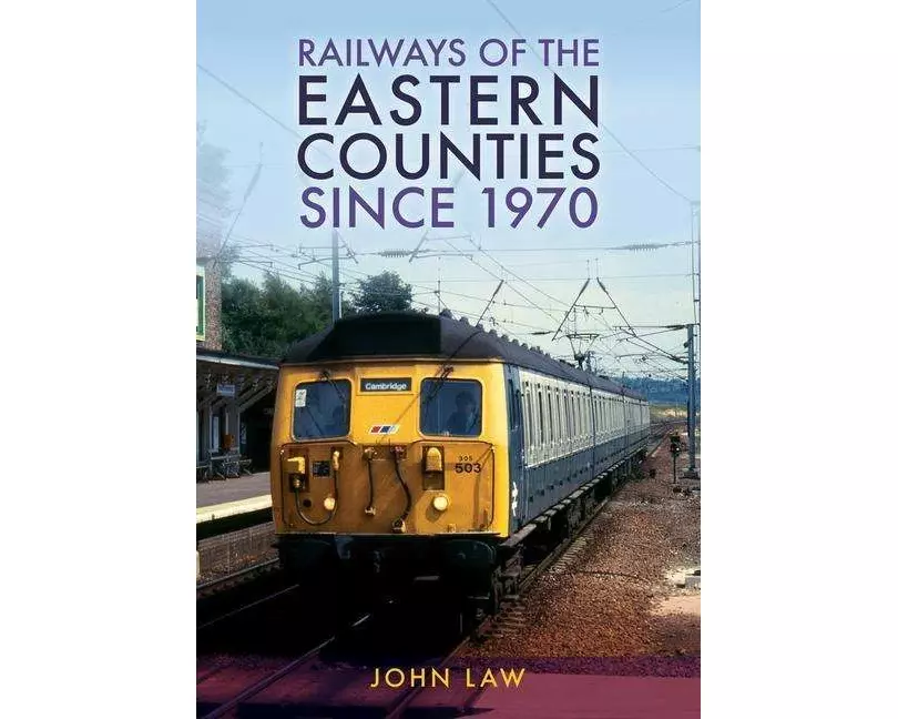 Railways of the Eastern Counties Since 1970