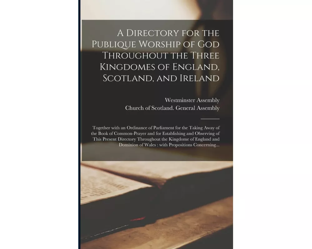 A Directory for the Publique Worship of God Throughout the Three Kingdomes of England, Scotland, and Ireland