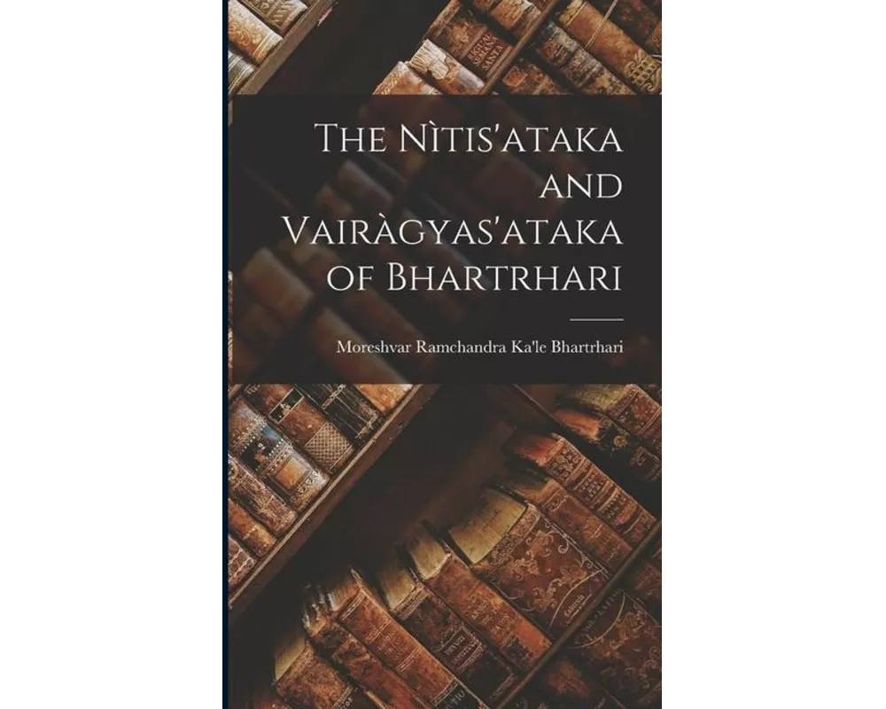The Nìtis'ataka and Vairàgyas'ataka of Bhartrhari