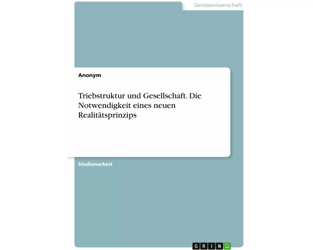 Triebstruktur und Gesellschaft. Die Notwendigkeit eines neuen Realitätsprinzips