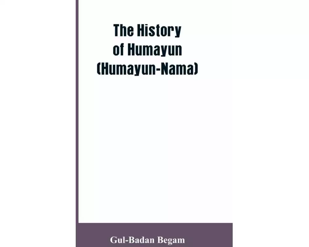 The History of Humayun (Humayun-Nama)