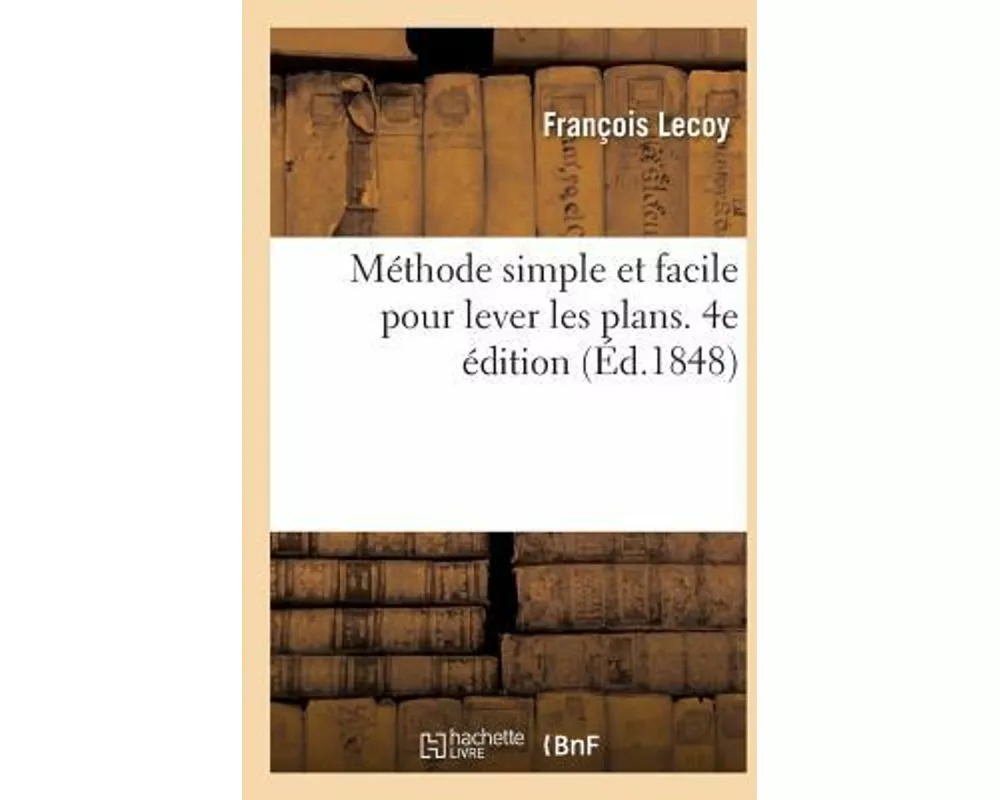 Méthode simple et facile pour lever les plans. 4e édition