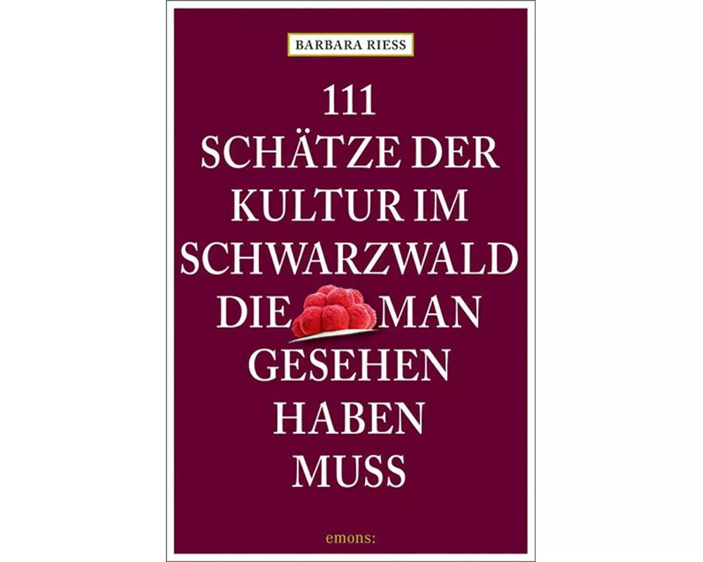 111 Schätze der Kultur im Schwarzwald, die man gesehen haben muss