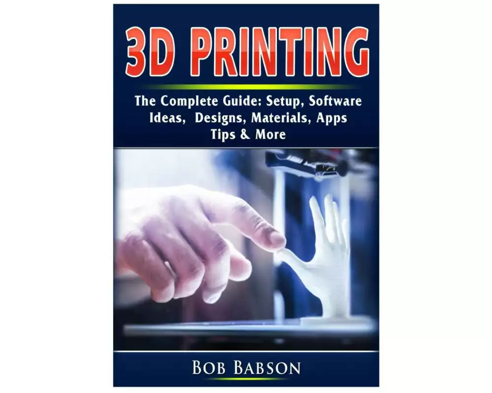 3D Printing The Complete Guide