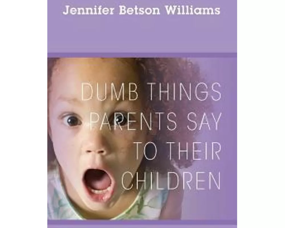 Dumb Things Parents Say to Their Children