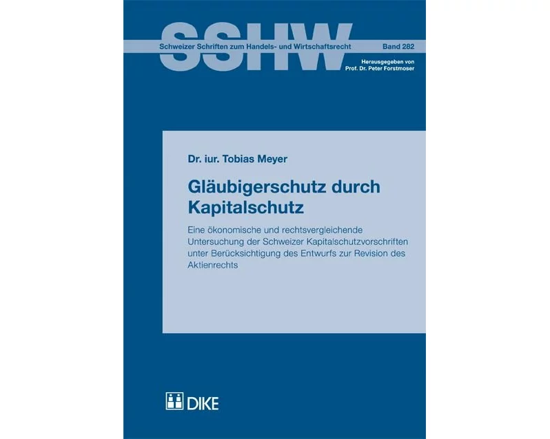 Gläubigerschutz durch Kapitalschutz. Eine ökonomische und rechtsvergleichende Untersuchung der Schweizer Kapitalschutzvorschriften unter Berücksichtig