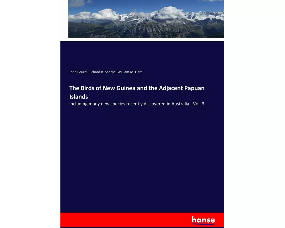 The Birds of New Guinea and the Adjacent Papuan Islands