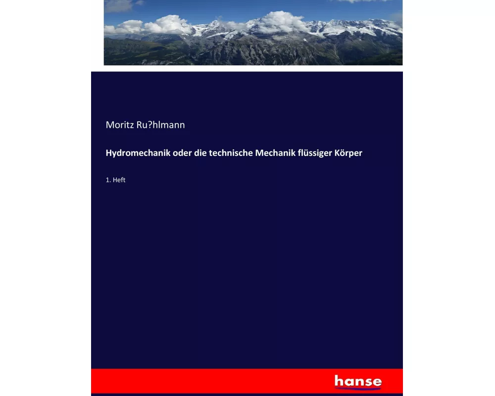 Hydromechanik oder die technische Mechanik flüssiger Körper