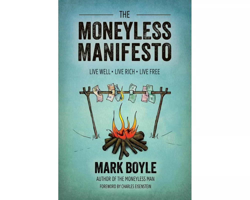 Moneyless Manifesto: Live Well. Live Rich. Live Free.