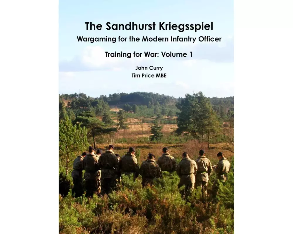 The Sandhurst Kriegsspiel Wargaming for the Modern Infantry Officer Training for War