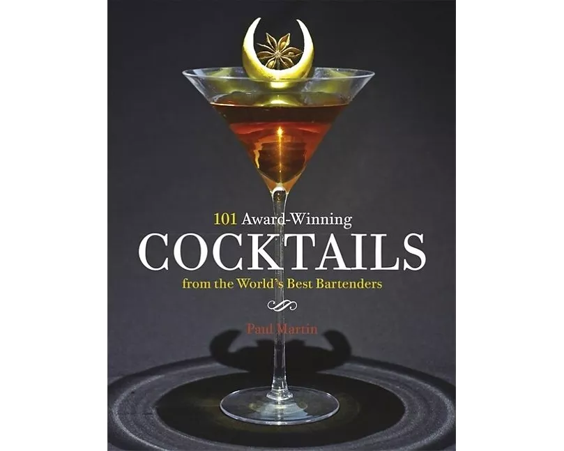 101 Award-Winning Cocktails from the World's Best Bartenders