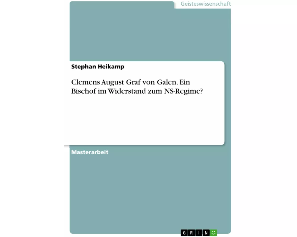 Clemens August Graf von Galen. Ein Bischof im Widerstand zum NS-Regime?
