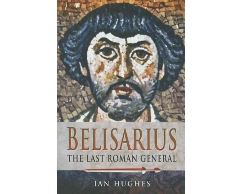 Belisarius: The Last Roman General