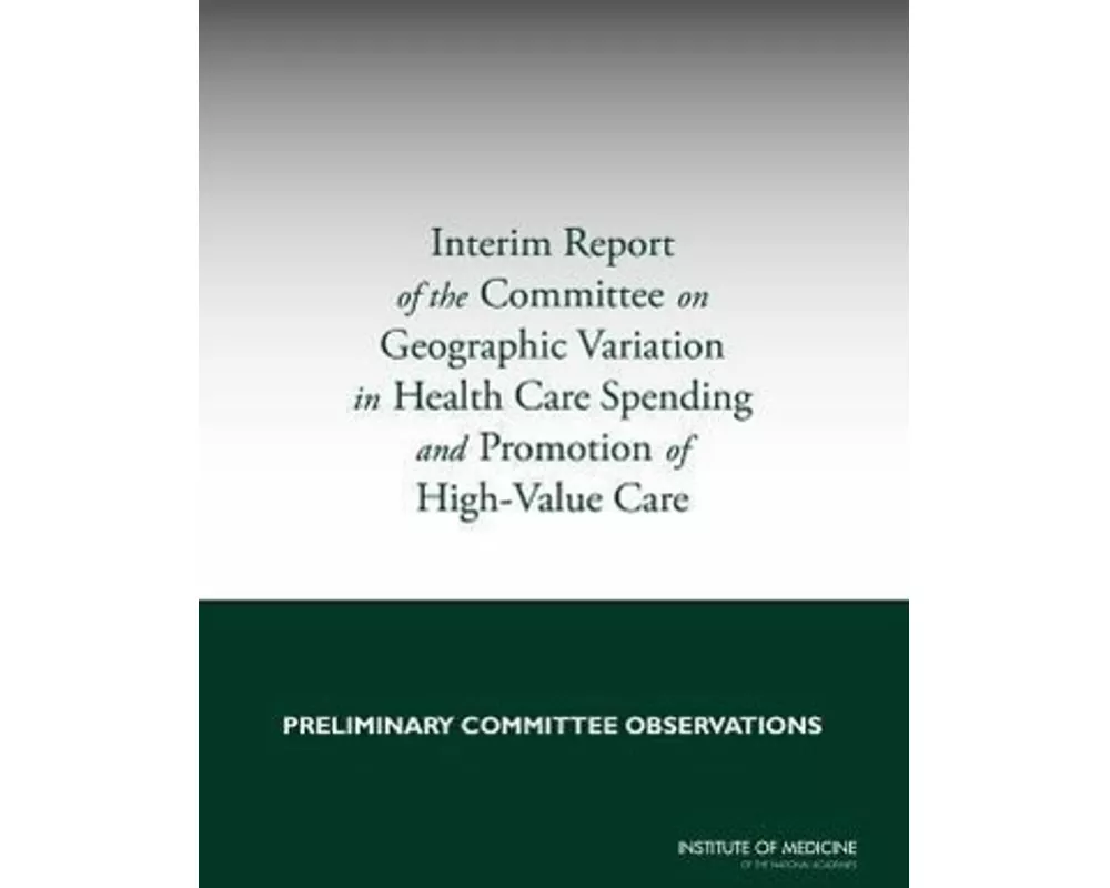 Interim Report of the Committee on Geographic Variation in Health Care Spending and Promotion of High-Value Care