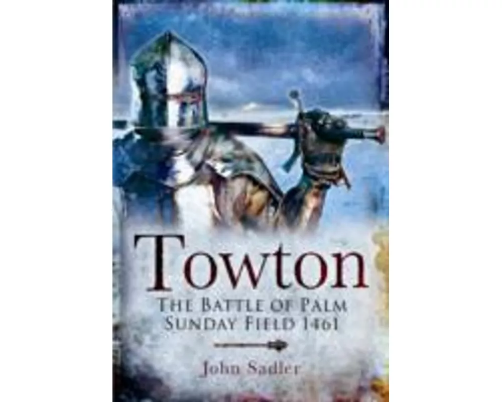Towton: The Battle of Palm Sunday Field