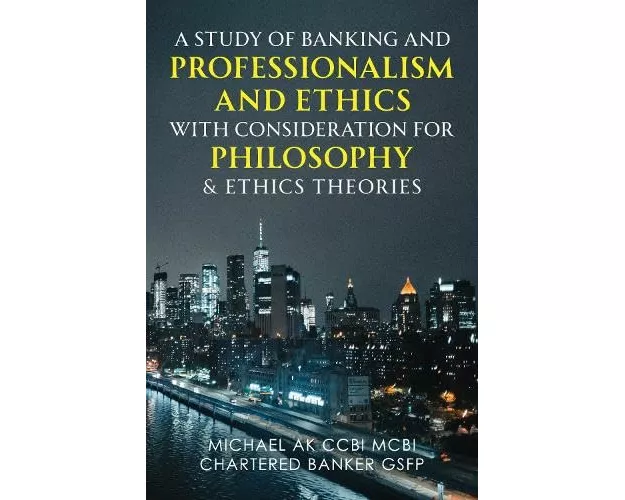 A Study of Banking and Professionalism and Ethics with Consideration for Philosophy & Ethics Theories