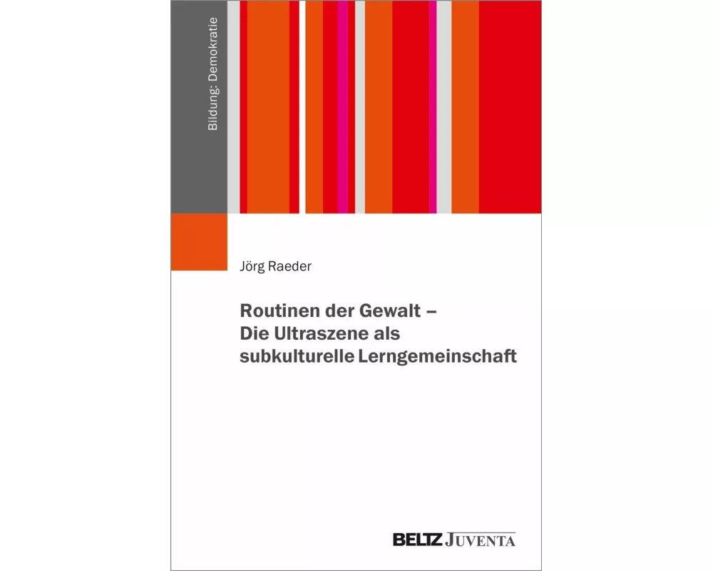 Routinen der Gewalt - Die Ultraszene als subkulturelle Lerngemeinschaft