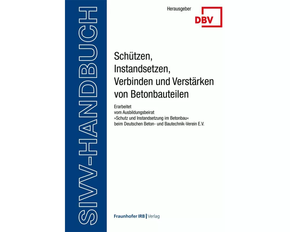 SIVV-Handbuch. Schützen, Instandsetzen, Verbinden und Verstärken von Betonbauteilen. Ausgabe 2025