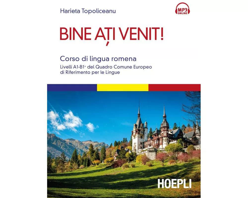 Bine ati venit! Corso di lingua romena. Livelli A1-B1+ del Quadro comune europeo di riferimento per le lingue