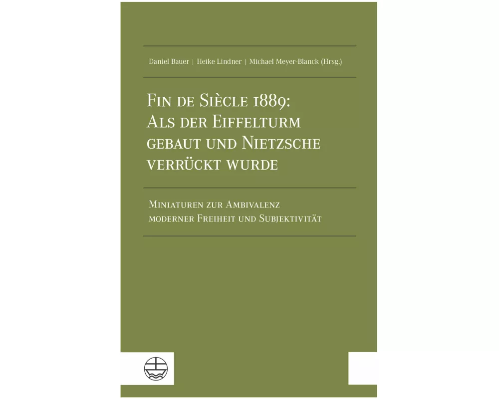 Fin de Siècle 1889: Als der Eiffelturm gebaut und Nietzsche verrückt wurde