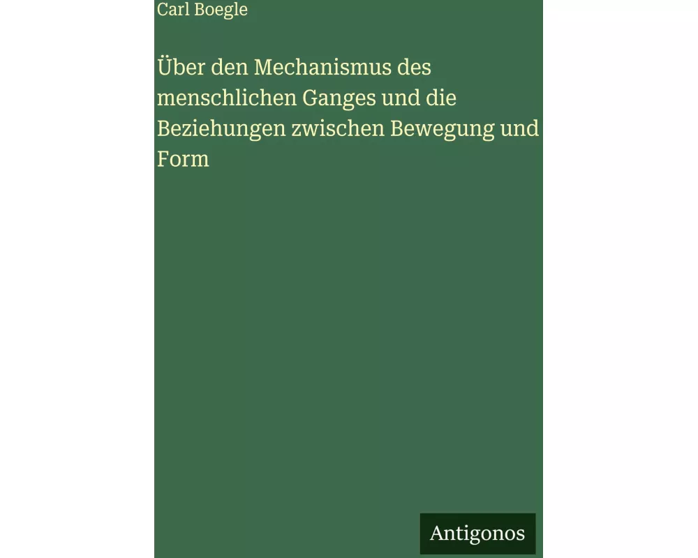 Über den Mechanismus des menschlichen Ganges und die Beziehungen zwischen Bewegung und Form