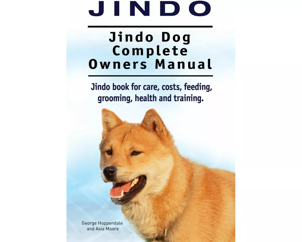 Jindo Dog. Jindo Dog Complete Owners Manual. Jindo book for care, costs, feeding, grooming, health and training