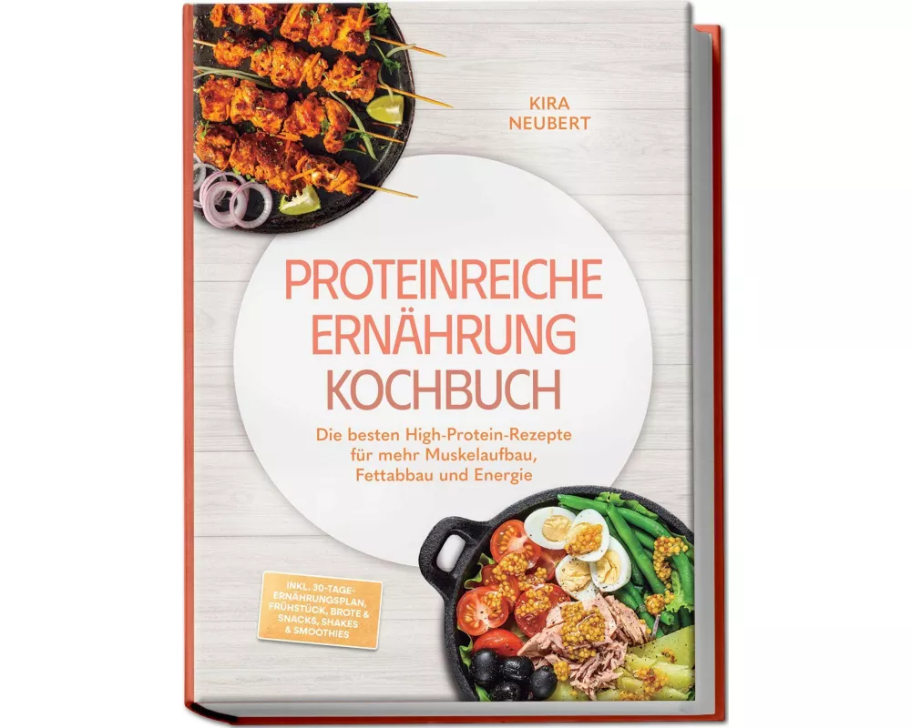 Proteinreiche Ernährung Kochbuch: So lecker! Die besten High-Protein-Rezepte für mehr Muskelaufbau, Fettabbau und Energie - inkl. 30-Tage-Ernährungspl