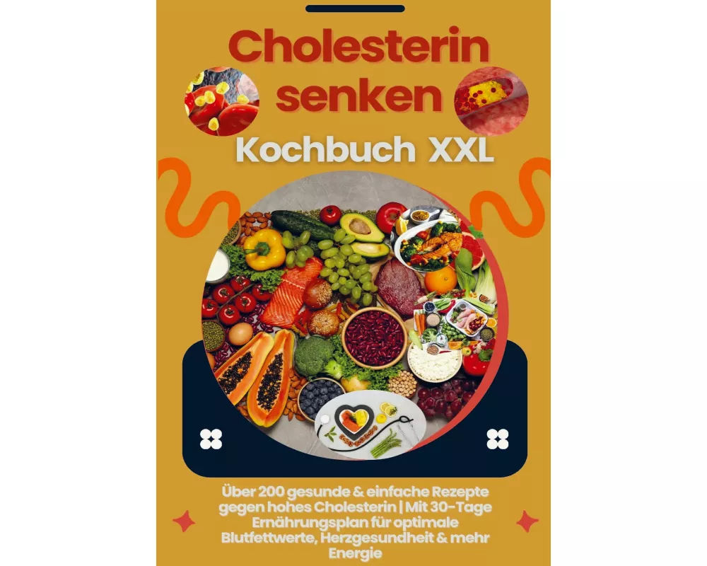 Cholesterin senken Kochbuch XXL : Über 200 gesunde & einfache Rezepte gegen hohes Cholesterin