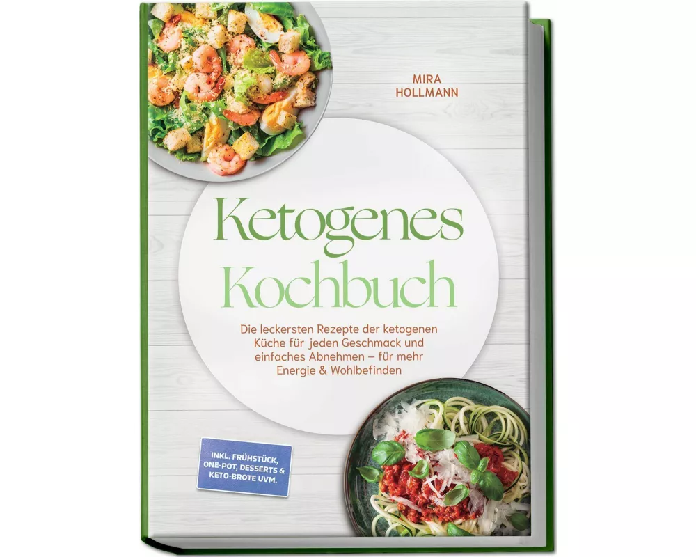Ketogenes Kochbuch: Die leckersten Rezepte der ketogenen Küche für jeden Geschmack und einfaches Abnehmen - für mehr Energie & Wohlbefinden - inkl. Fr
