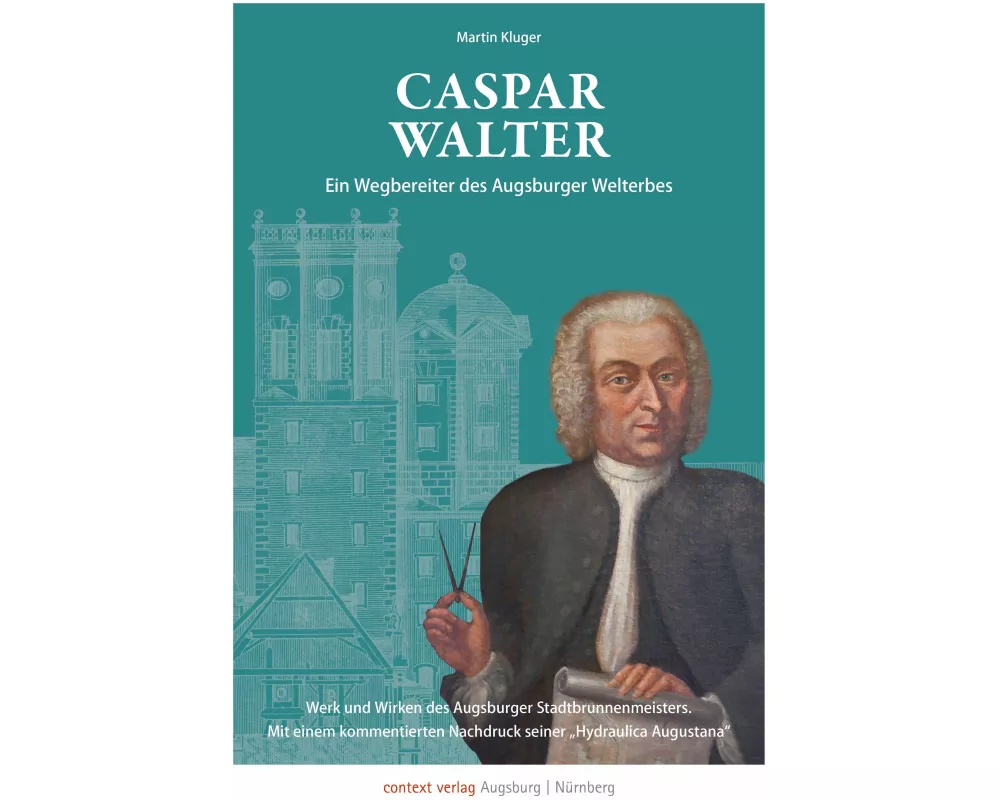 Caspar Walter. Ein Wegbereiter des Augsburger UNESCO-Welterbes