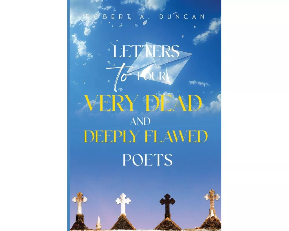 Letters to Four Very Dead and Deeply Flawed Poets