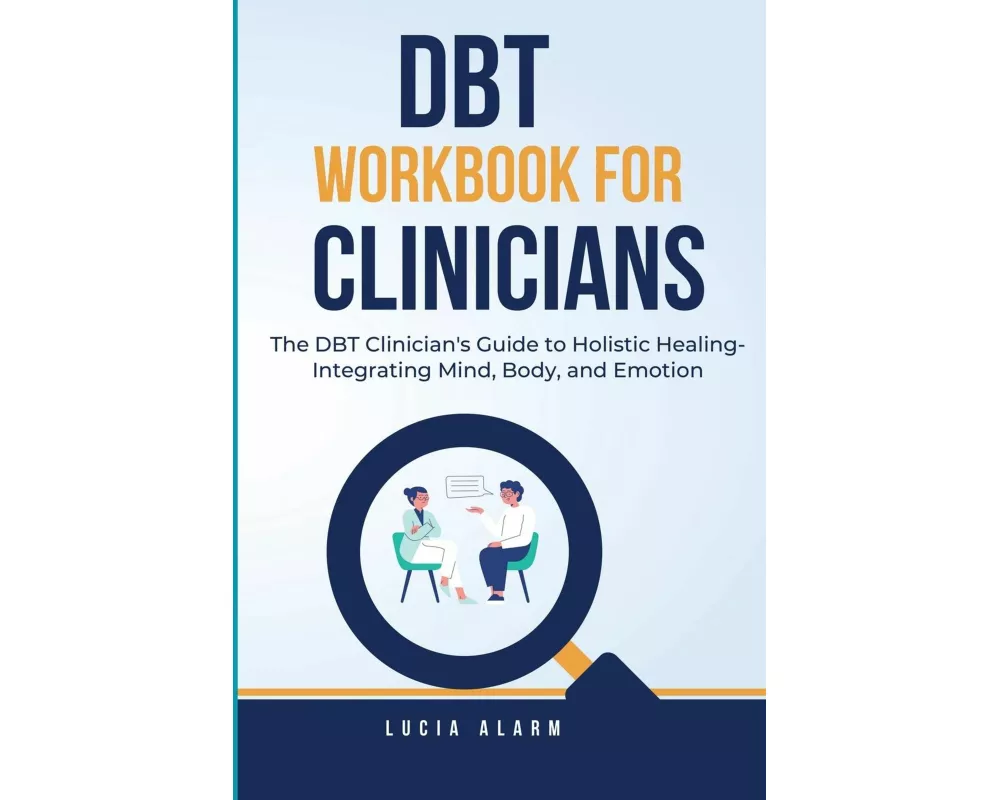 DBT Workbook For Clinicians-The DBT Clinician's Guide to Holistic Healing, Integrating Mind, Body, and Emotion