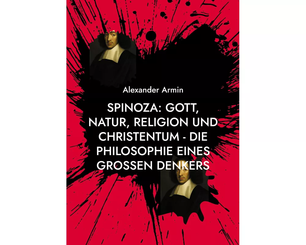 Spinoza: Gott, Natur, Religion und Christentum - Die Philosophie eines großen Denkers